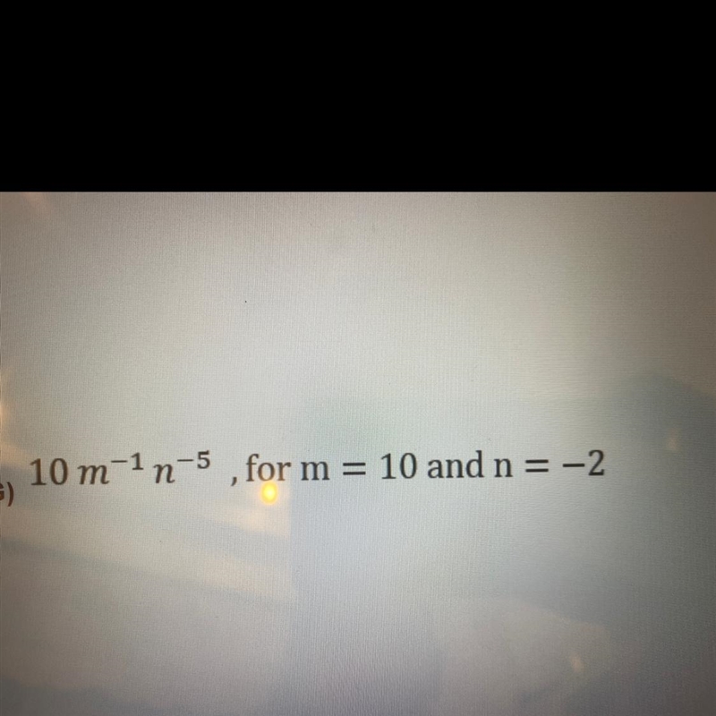 10 m^-1 n^-5 , for m=10 and n=-2 please show the steps I don’t understand I beg u-example-1