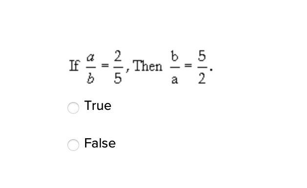 If a / b = 2 / 5 , then , b / a = 5 / 2 True False-example-1