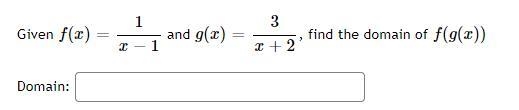 Given f(x) = 1/x-1 and g(x) = 3/x+2, find the domain of f(g(x)).-example-1