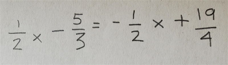 How would I solve (1)/(2) x-(5)/(3) =-(1)/(2) x+(19)/(4)?-example-1