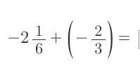 -2 1/6 + (-2/3) im really confunsed and i cant find out the answer-example-1