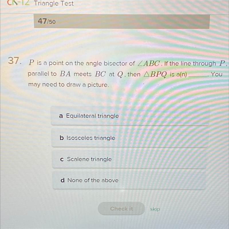 P is a point on the angle bisector of parallel to BA meets BC at Q, then ^BPQ is a-example-1