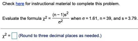 Evaluate the formula χ2= (n−1)s2 σ2 when σ=1.61​, n=39​, and s=3.79.-example-1