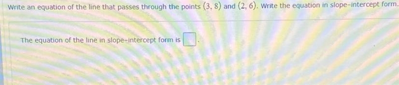 Write an equation of the line that passes through the points (3,8) and (2.6). Write-example-1