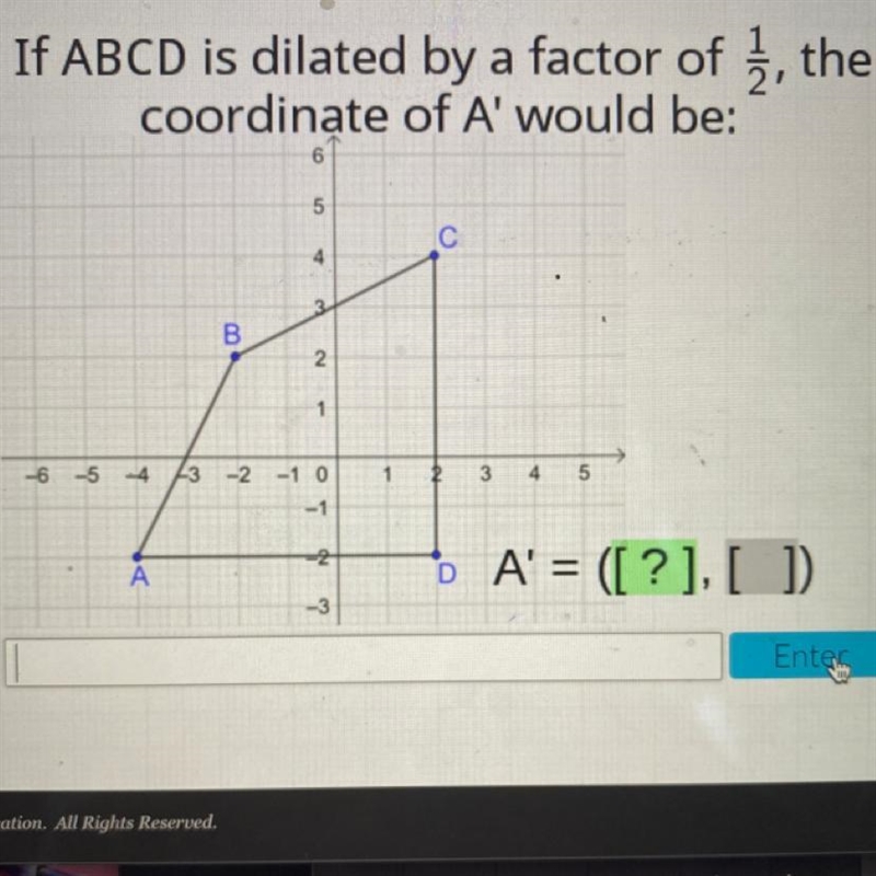 If ABCD is dilated by a factor of 1/2, the coordinate of A' would be: A=(?),( )-example-1