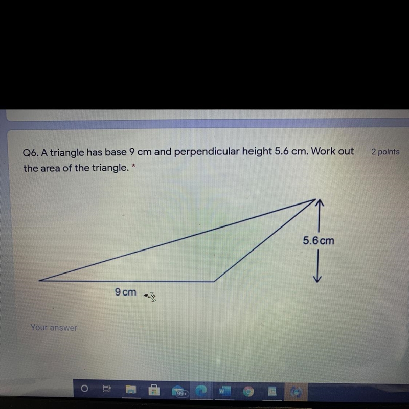 Q6. A triangle has base 9 cm and perpendicular height 5.6 cm. Work out the area of-example-1