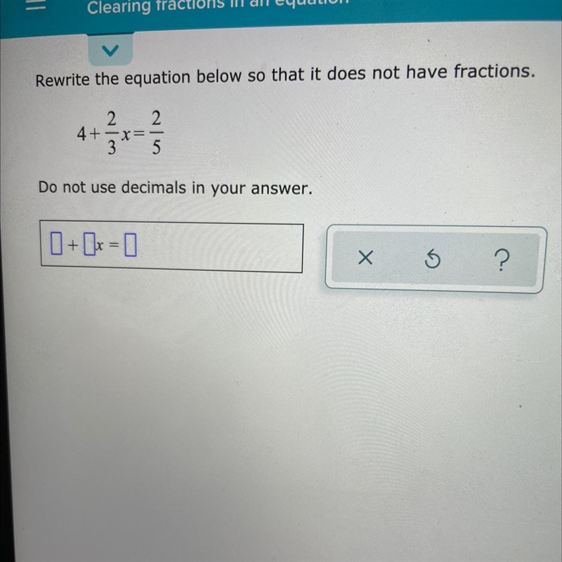 Rewrite the equation below so that it does not have fractions. 2 2 4+ 3 x= 5 Do not-example-1