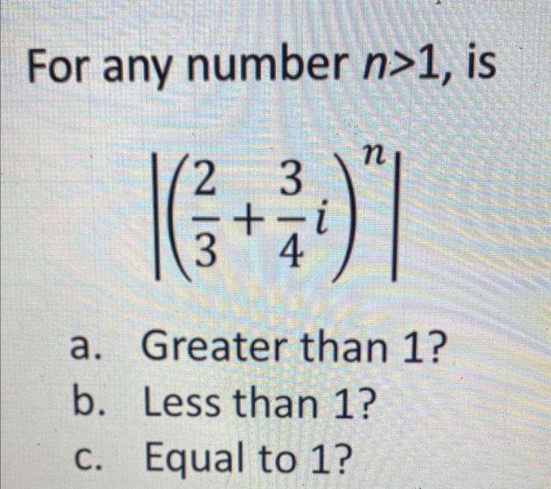 For any number n>1, is п 2 3 + i 3 4 a. Greater than 1? b. Less than 1? C. Equal-example-1