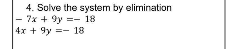 Solve the system by elimination − 7x+ 9y =− 18 4x+ 9y =− 18-example-1