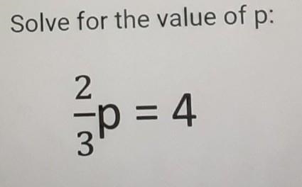 I need help with this question Solve for the value of P: 2/3 P = 4 ​-example-1