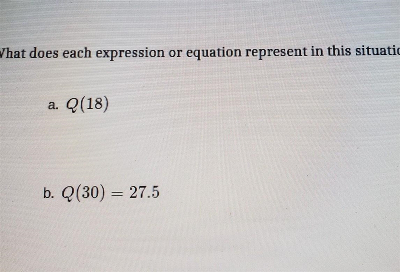 1. What does each expression equation represent in this situation? Q(18) b. Q(30) = 27.5​-example-1