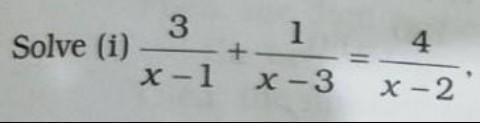 Solve: (i) 3/x-1 + 1/x-3 = 4/x-2.​-example-1