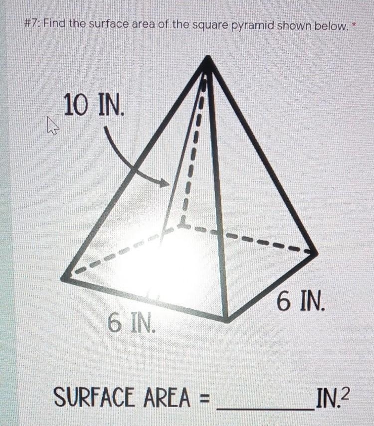 #7: Find the surface area of the square pyramid shown below. * 10 IN. 6 IN. 6 IN. SURFACE-example-1