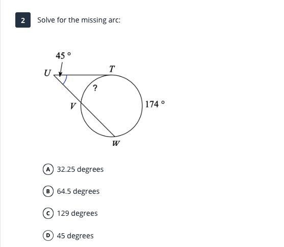 Solve for the missing arc: A 32.25 degrees B 64.5 degrees C 129 degrees D 45 degrees-example-1