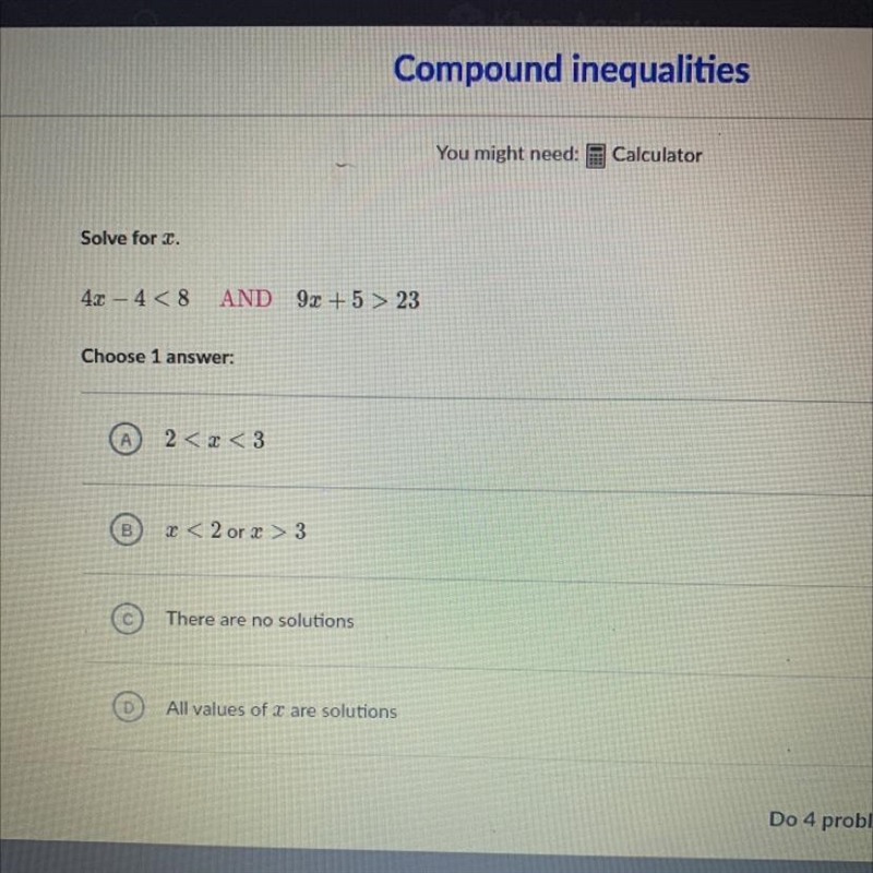 Solve for x. 4x-4< 8 AND 9x +5 > 23 is it a, b,c or d ?-example-1