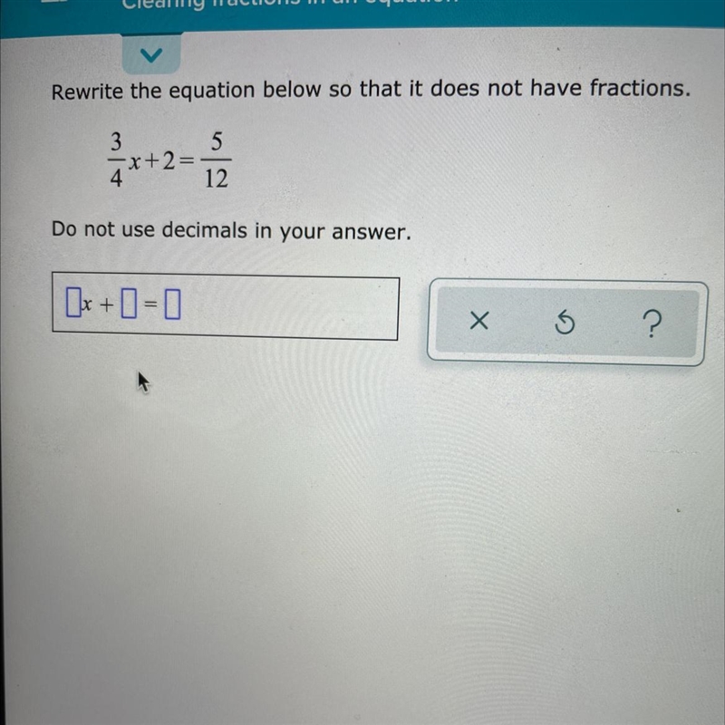 Rewrite the equation below so that it does not have fractions. 3 x+2= 5 12 Do not-example-1