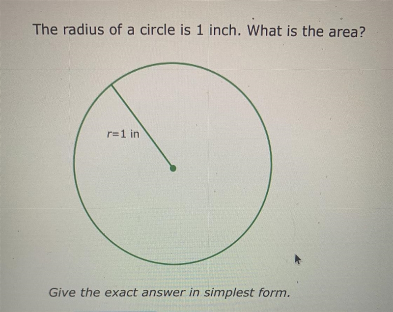 The radius of a circle is 1 inch. What is the area? r=1 in Give the exact answer in-example-1