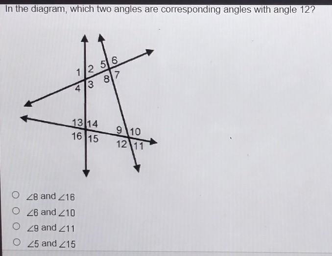 In the diagram, which two angles are corresponding angles with angle 12?​-example-1