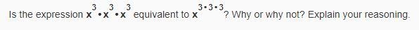 Is the expression x³·x³·x³ equivalent to x³·³·³? why or why not? explain your reasoning-example-1