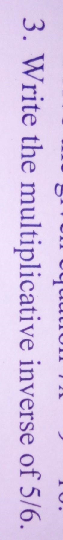 3. Write the multiplicative inverse of 5/6.​-example-1