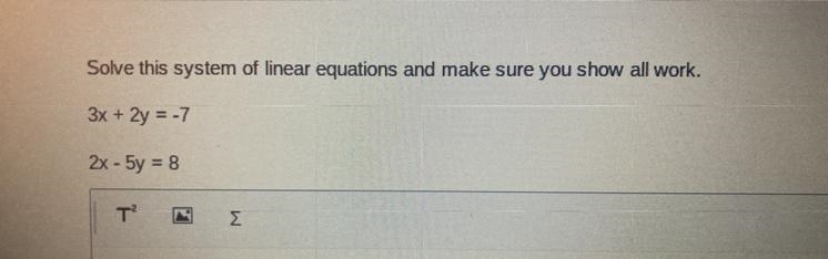 3x + 2y = -7 2x - 5y = 8 please help solve!! i need my work need to me shown so please-example-1