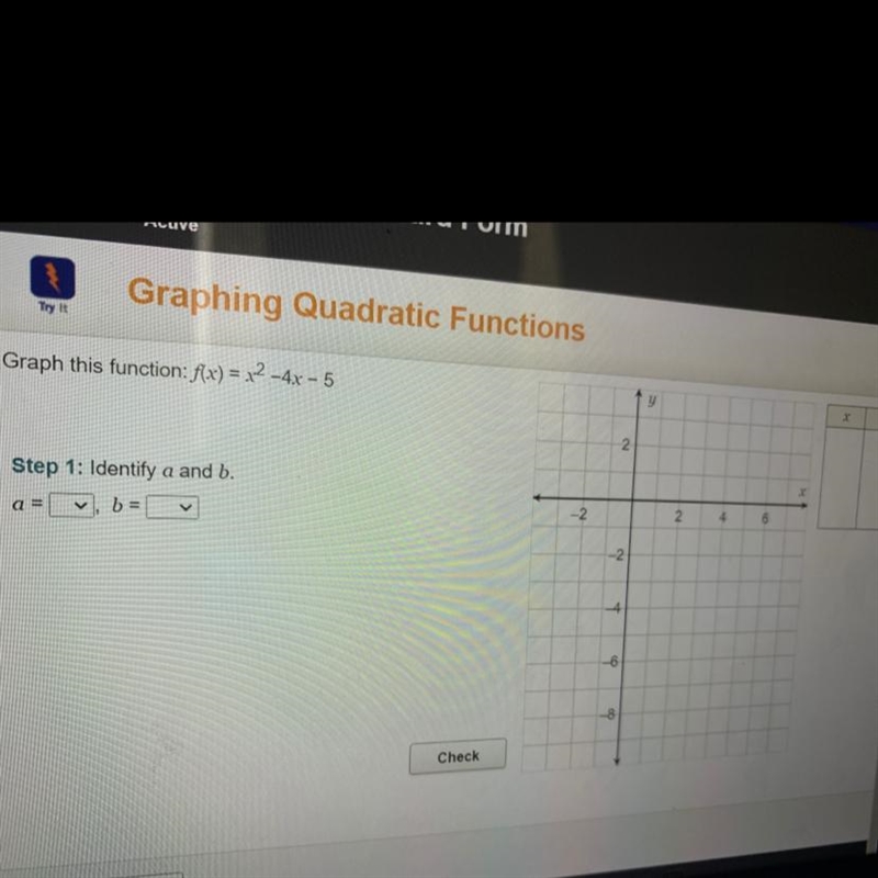 Graph this function: f(x) = x2 - 4x - 5 Step 1: Identify a and b. a= b =-example-1