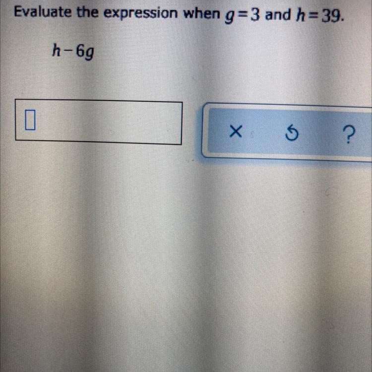 Evaluate the expression when g=3 and h= 39. h-69 L B. X6 ?-example-1