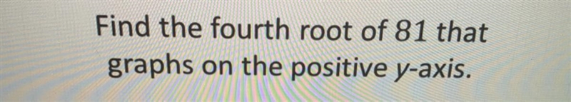Find the fourth root of 81 that graphs on the positive y-axis.-example-1