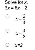 Solve for x. 3x = 6x – 2 x= 2/3 x=3/2 x=2-example-1