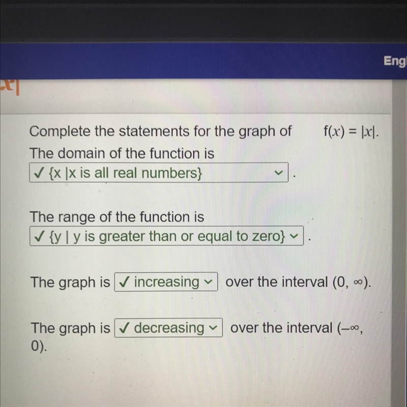 Complete the statements for the graph of f(x)=|x|. The domain of the function is ______________ The-example-1