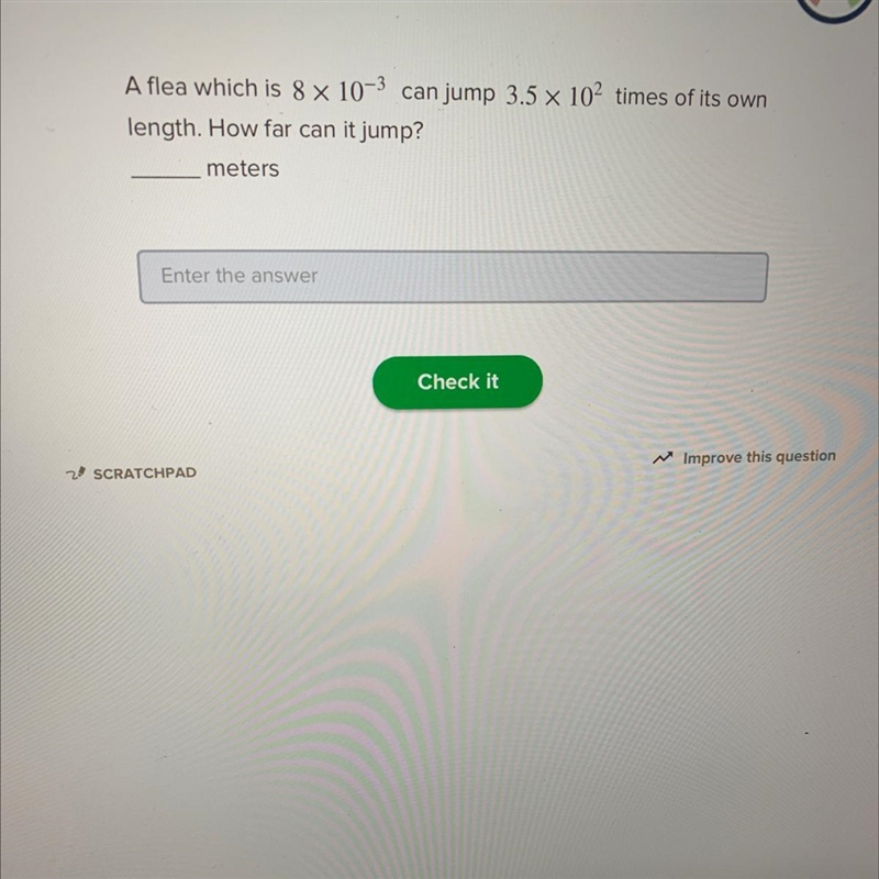 A flea which is 8 x 10^-3 can jump 3.5 10^2 times of its own length. How far can it-example-1