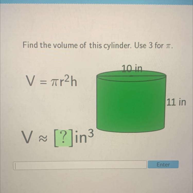 Find the volume of this cylinder. Use 3 for . 10 in V = r2h 11 in V [?]in-example-1