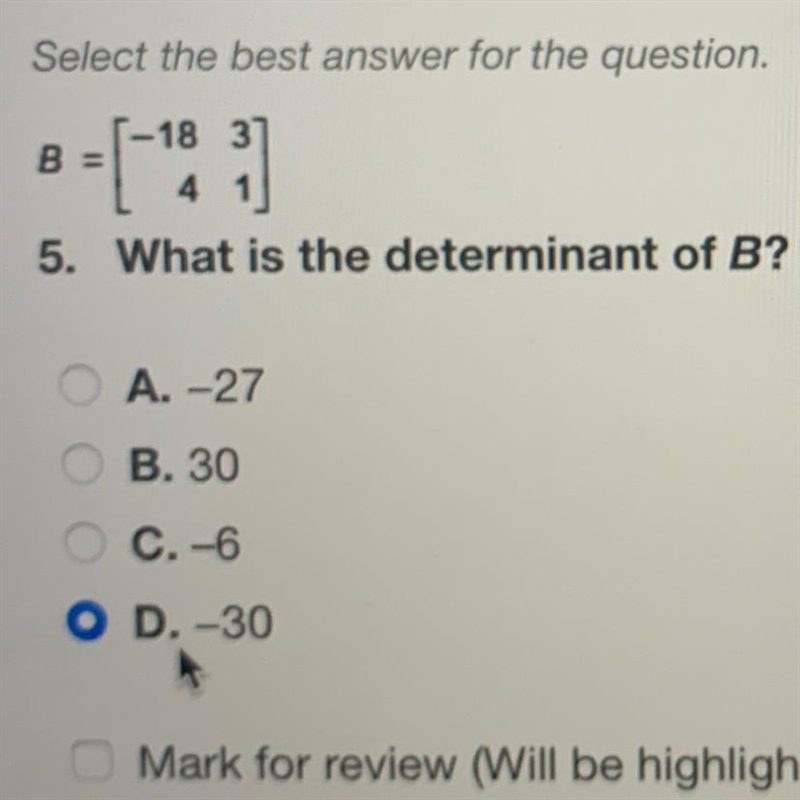 B = 5. What is the determinant of B? A. -27 OB. 30 OC.-6 D.-30-example-1