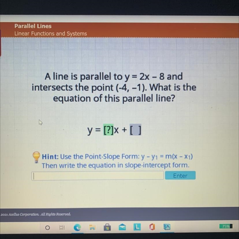 A line is parallel to y = 2x – 8 and intersects the point (-4, -1). What is the equation-example-1