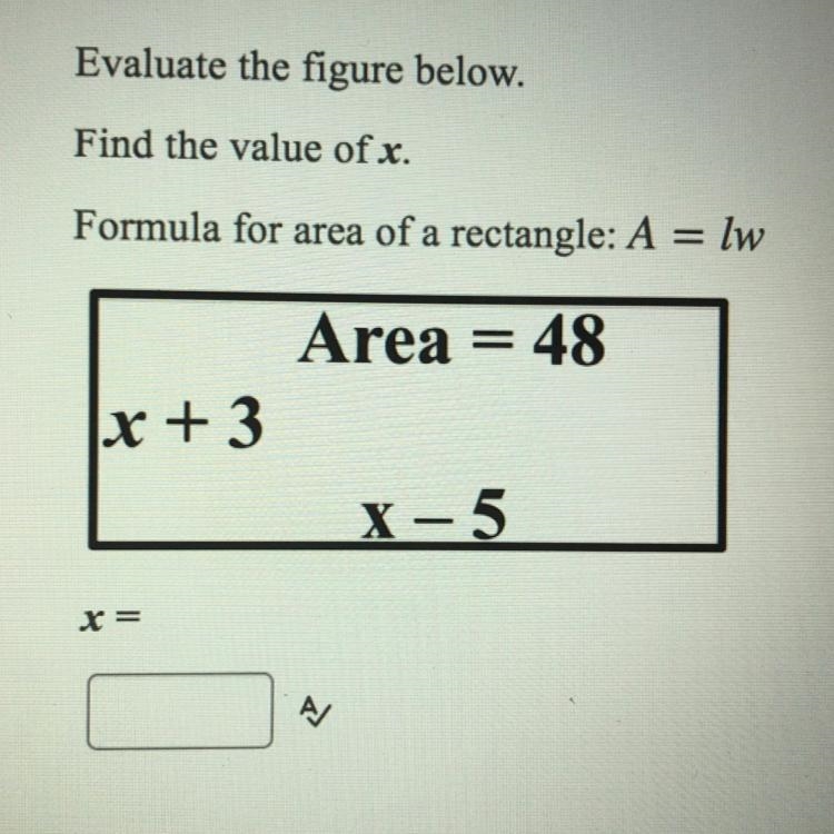 Evaluate the figure below. Find the value of x. Formula for area of a rectangle: A-example-1