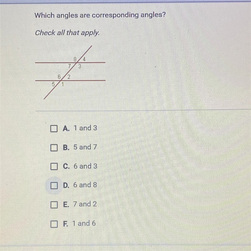 Which angles are corresponding angles? Check all that apply. A. 1 and 3 B. 5 and 7 C-example-1