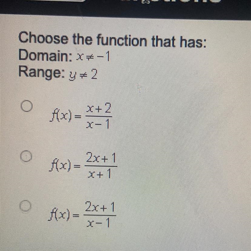 Choose the function that has: Domain: x*-1 Range: y# 2 O Ax)= x+2 x-1 O 2x+1 Ax)= x-example-1