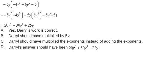 Darryl is finding the product of -5y(-4y^3+6y^2-5) Is he correct? If not, what changes-example-1