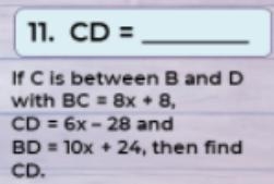 If C is between B and D with BC = 8x+8, Cd = 6x-28 and BD = 10x + 24, Then find CD-example-1