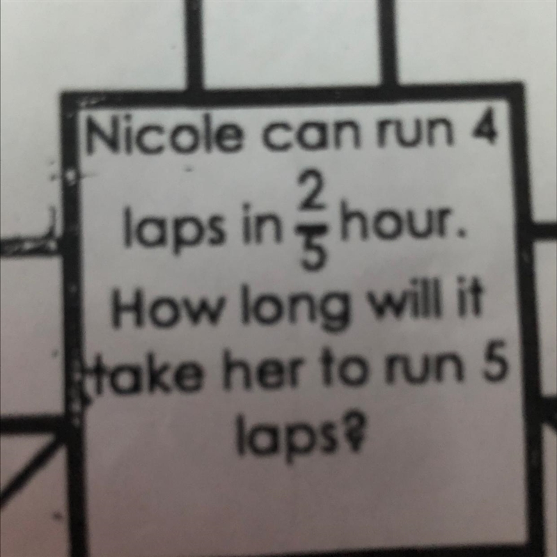 Nicole can run 4 laps in 2/5 hour. How long will it Hake her to run 5 laps?-example-1