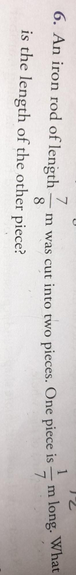 an iron rod of length 7 upon 8 m was cut into two pieces one piece is 1 upon 7 m long-example-1