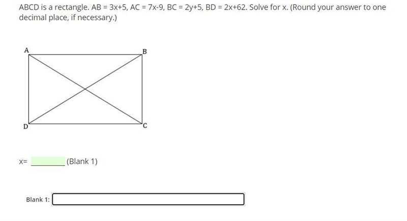 ABCD is a rectangle. AB = 3x+5, AC = 7x-9, BC = 2y+5, BD = 2x+62. Solve for x. (Round-example-1