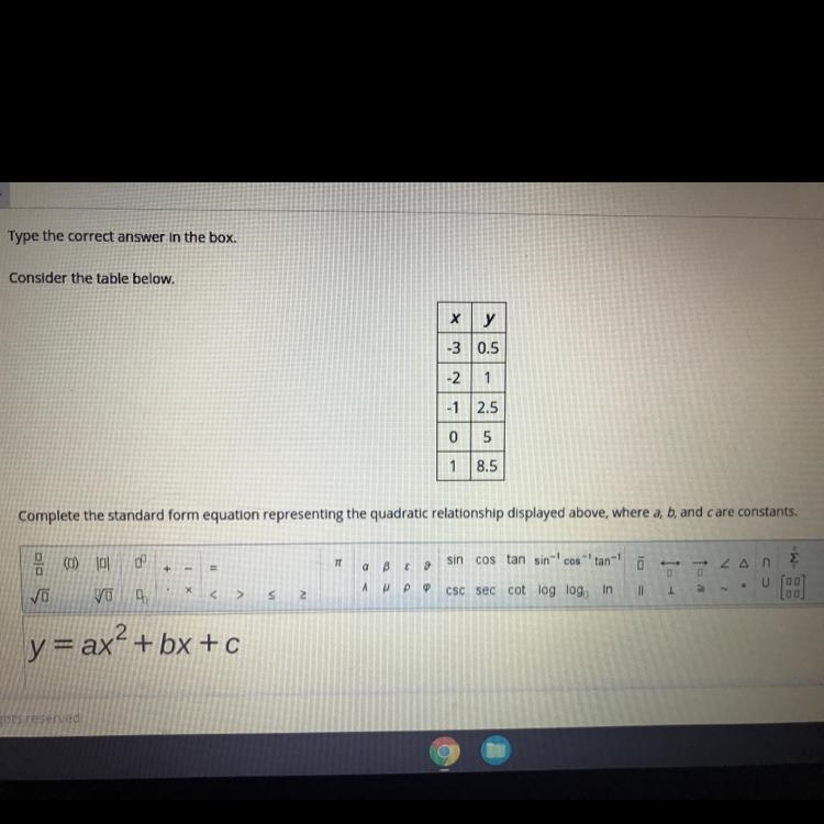 Type the correct answer in the box. Consider the table below. х у -3 0.5 -2 1 -1 2.5 0 5 18.5 Complete-example-1