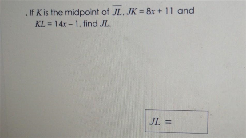 If K is the midpoint of JL, JK = 8x + 11 and KL = 14x – 1, find JL.​-example-1