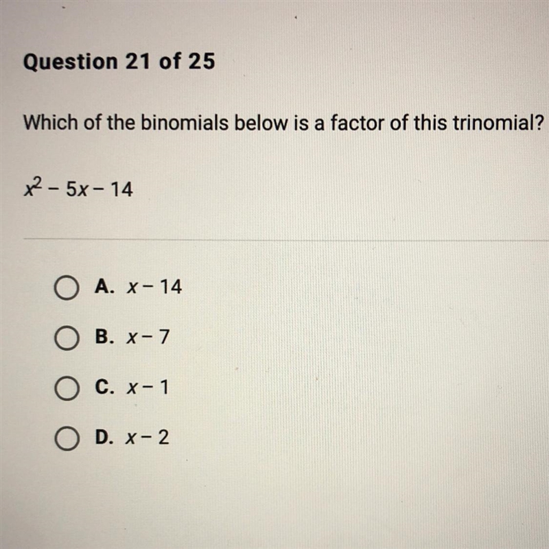 Which of the binomials below is a factor of this trinomial? x² – 5x-14 O A. X- 14 O-example-1