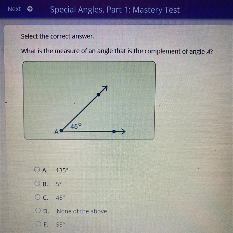 What is the measure of an angle that is the complement of angle A? A. 135 B. 5 C. 45 D-example-1