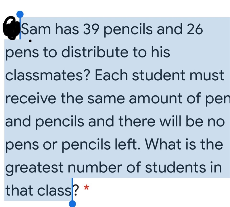 Sam has 39 pencils and 26 pens to distribute to his classmates? Each student must-example-1