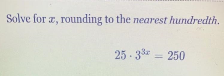 Solve for x, rounding to the nearest hundredth. 25 • 3^3x = 250-example-1