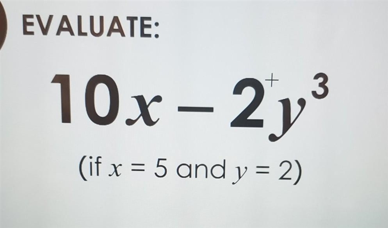 EVALUATE: 10x – 2y3 (if x = 5 and y = 2)​-example-1