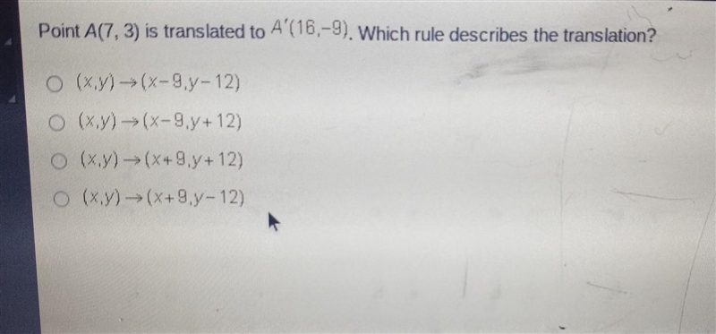 Point A (7,4) is translated to A' (16,-9) which rule describes the translation?​-example-1